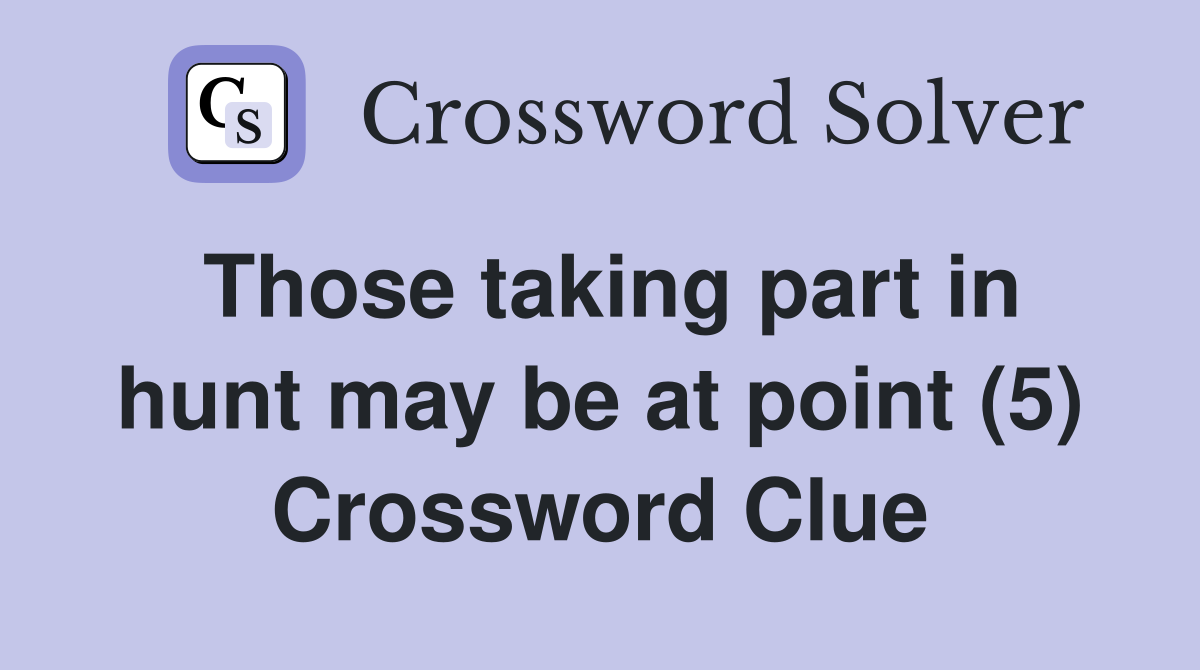 Those taking part in hunt may be at point (5) Crossword Clue