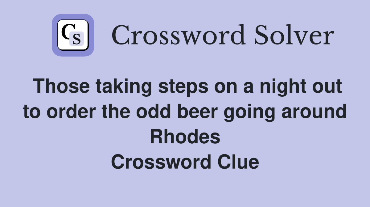 Those taking steps on a night out to order the odd beer going around Rhodes Crossword Clue