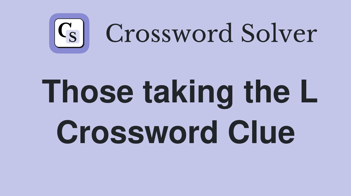 Those taking the L Crossword Clue