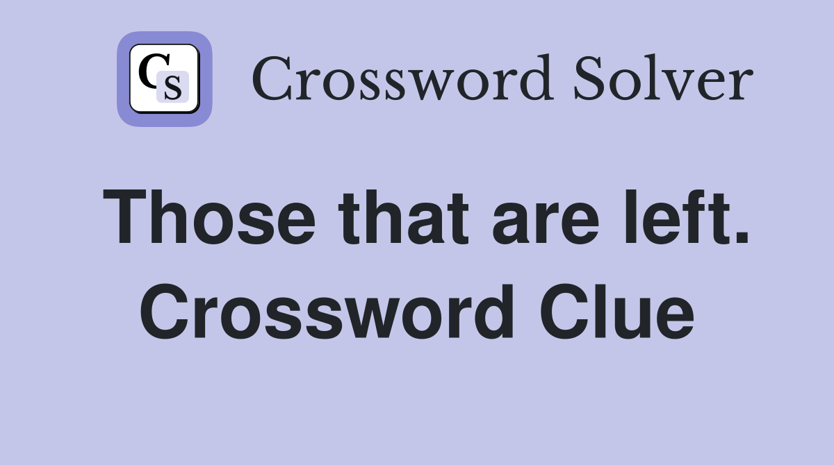 Those that are left. Crossword Clue