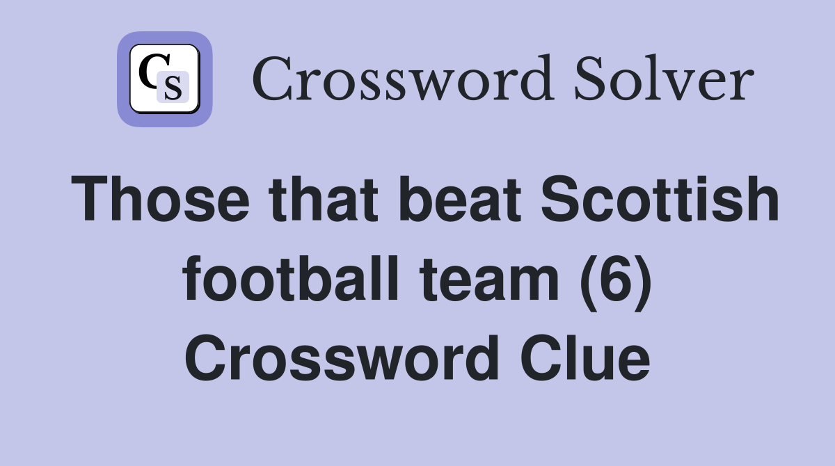 Those that beat Scottish football team (6) Crossword Clue
