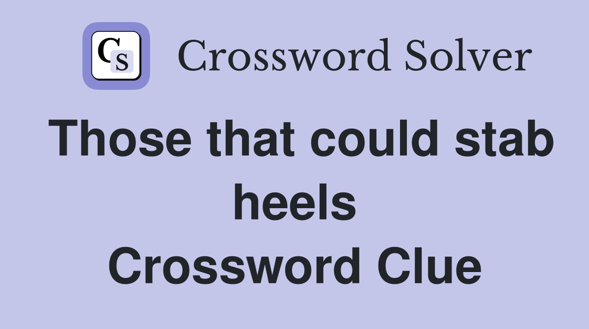 Those that could stab heels Crossword Clue