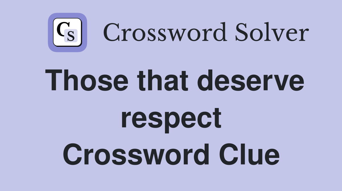 Those that deserve respect Crossword Clue