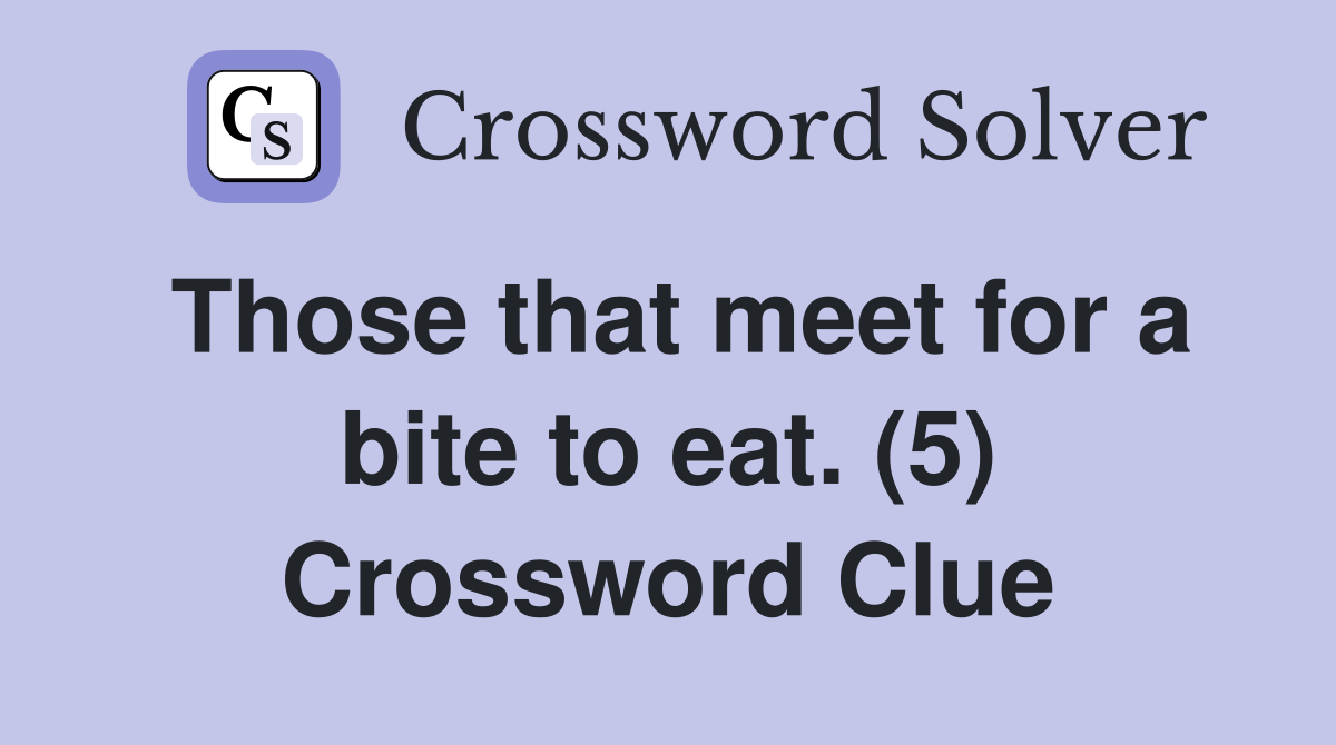 Those that meet for a bite to eat. (5) Crossword Clue