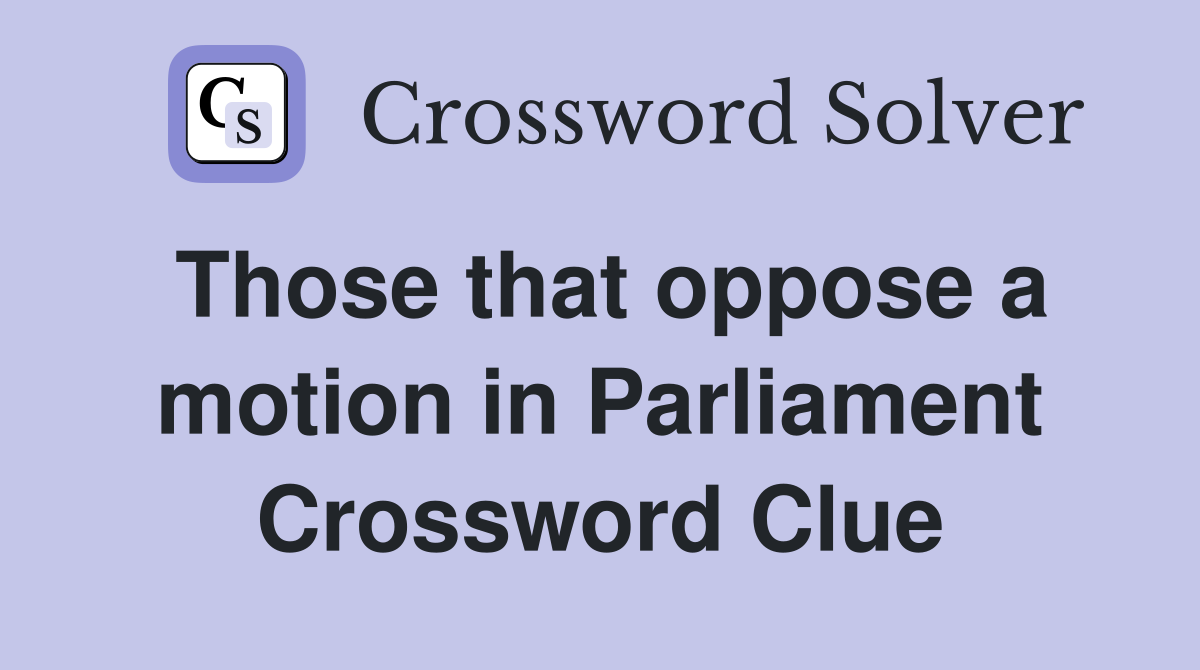 Those that oppose a motion in Parliament Crossword Clue