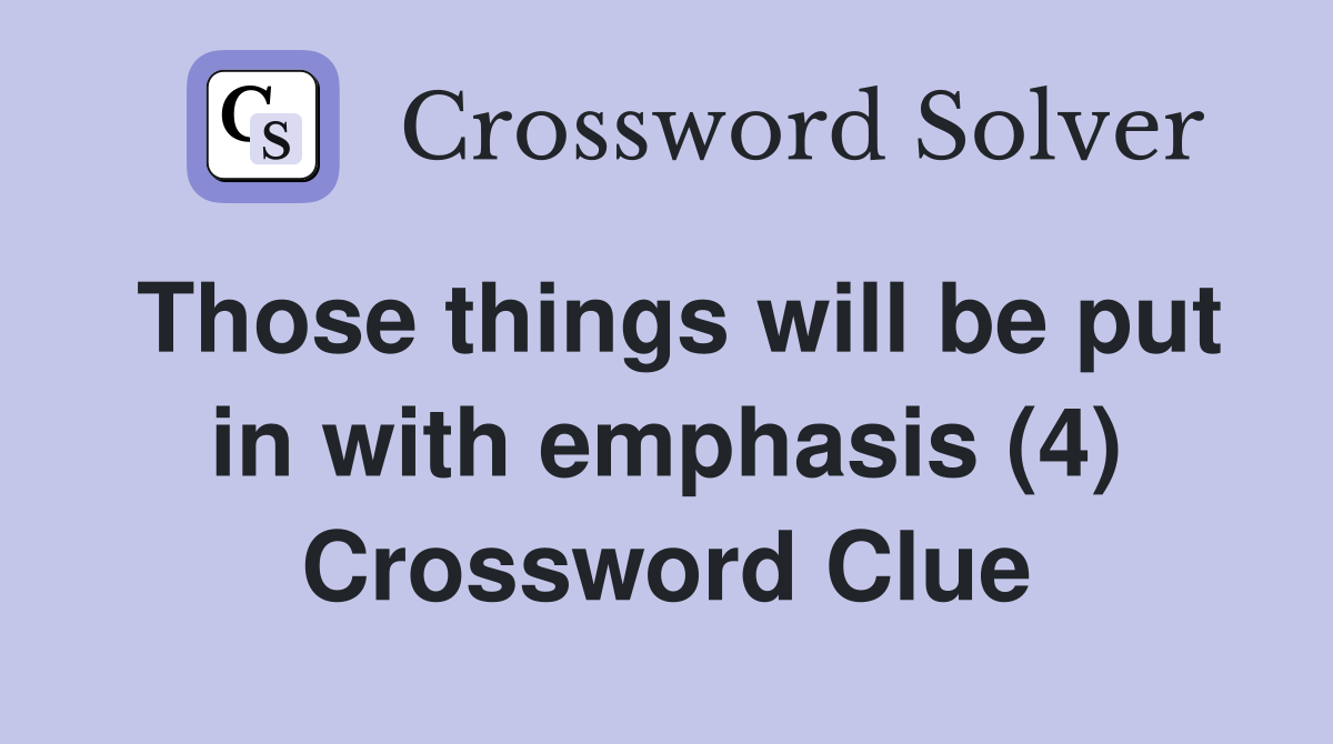 Those things will be put in with emphasis (4) Crossword Clue
