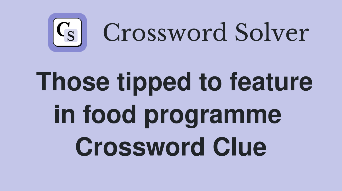Those tipped to feature in food programme  Crossword Clue