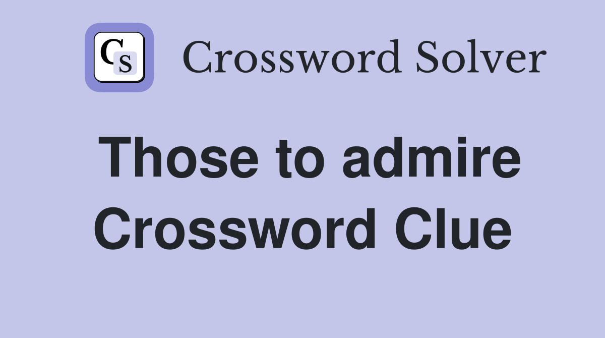 Those to admire Crossword Clue