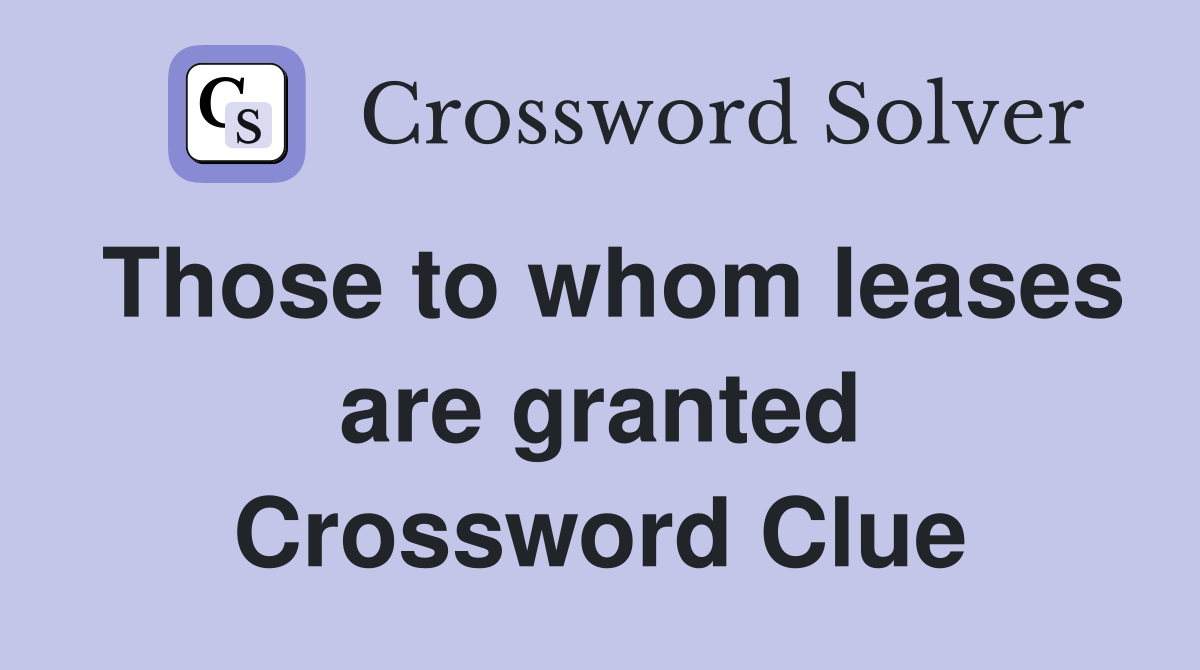 Those to whom leases are granted Crossword Clue