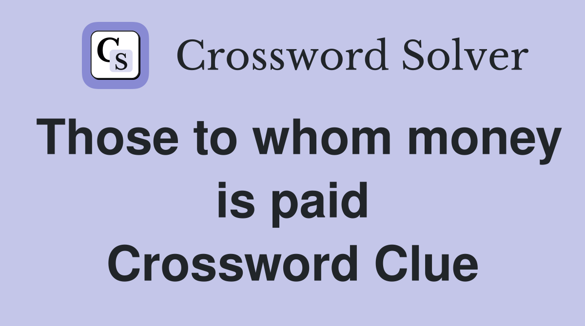 Those to whom money is paid Crossword Clue