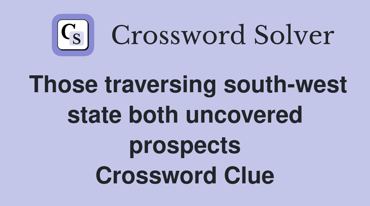 Those traversing south-west state both uncovered prospects Crossword Clue