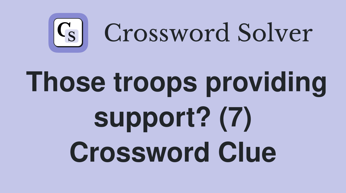 Those troops providing support? (7) Crossword Clue