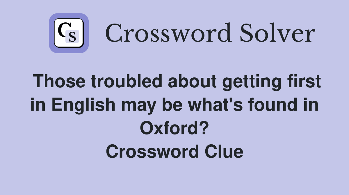 Those troubled about getting first in English may be what's found in Oxford? Crossword Clue