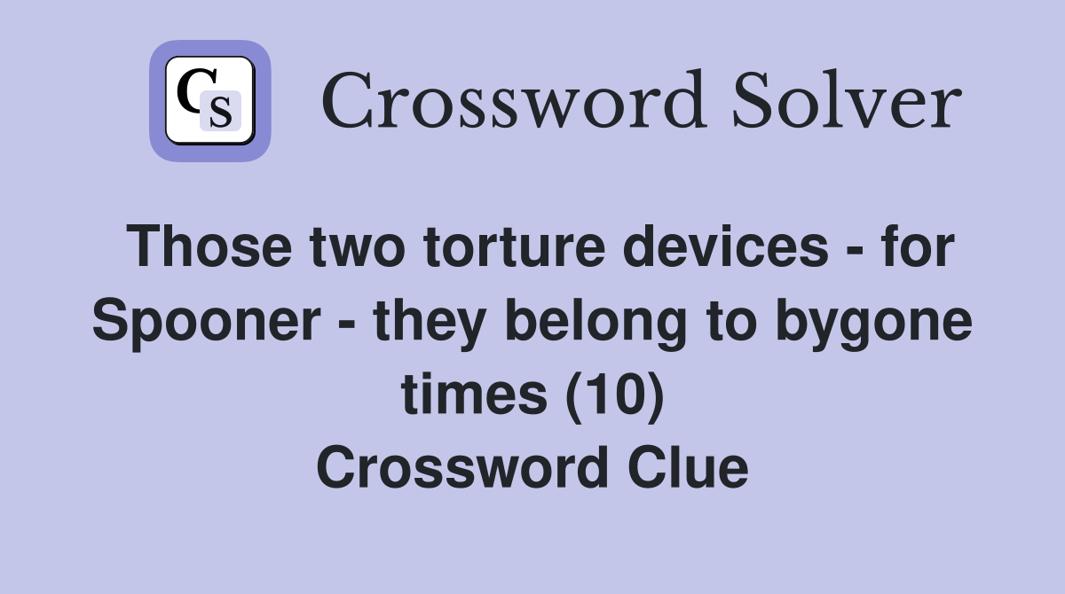 Those two torture devices - for Spooner - they belong to bygone times (10) Crossword Clue