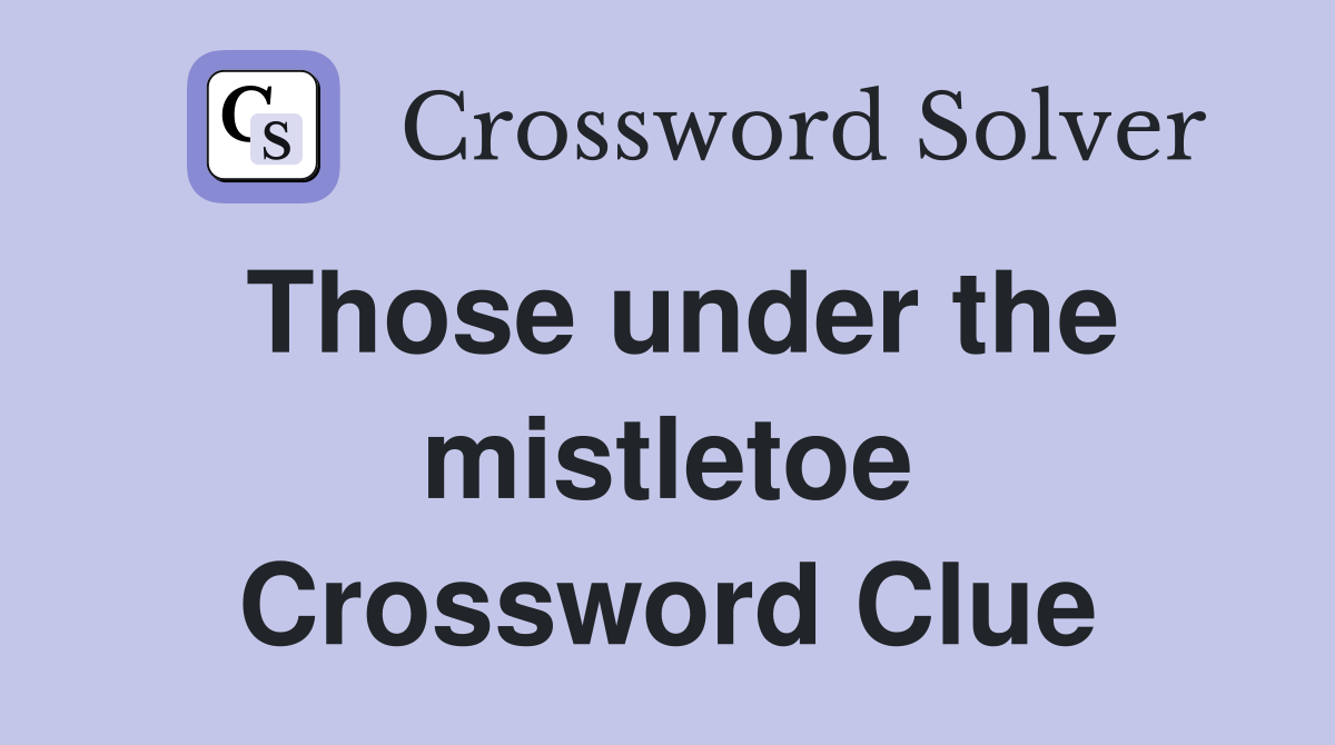 Those under the mistletoe Crossword Clue