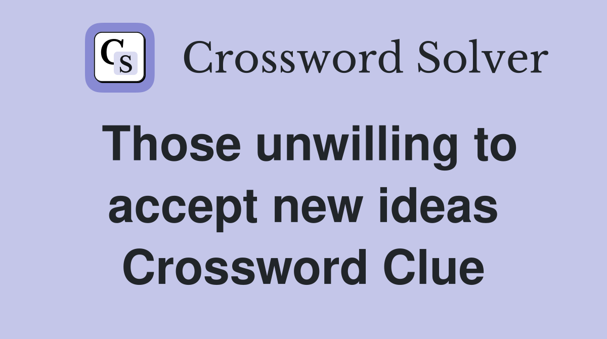 Those unwilling to accept new ideas Crossword Clue