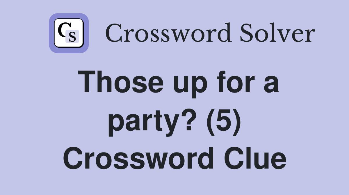 Those up for a party? (5) Crossword Clue