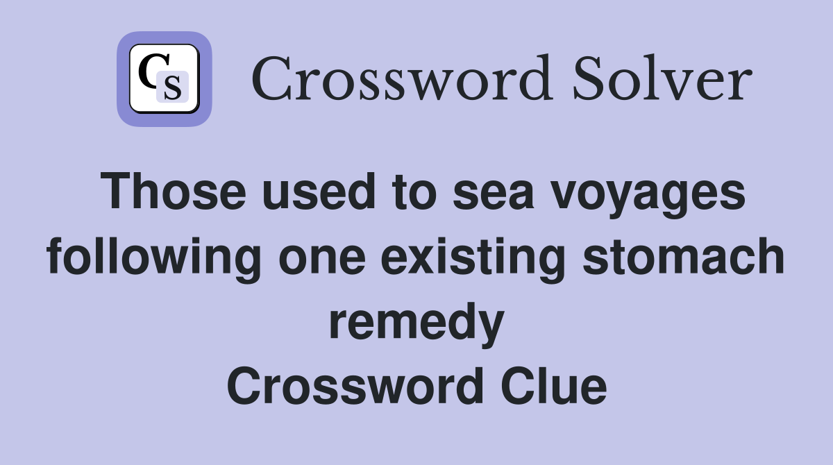 Those used to sea voyages following one existing stomach remedy Crossword Clue