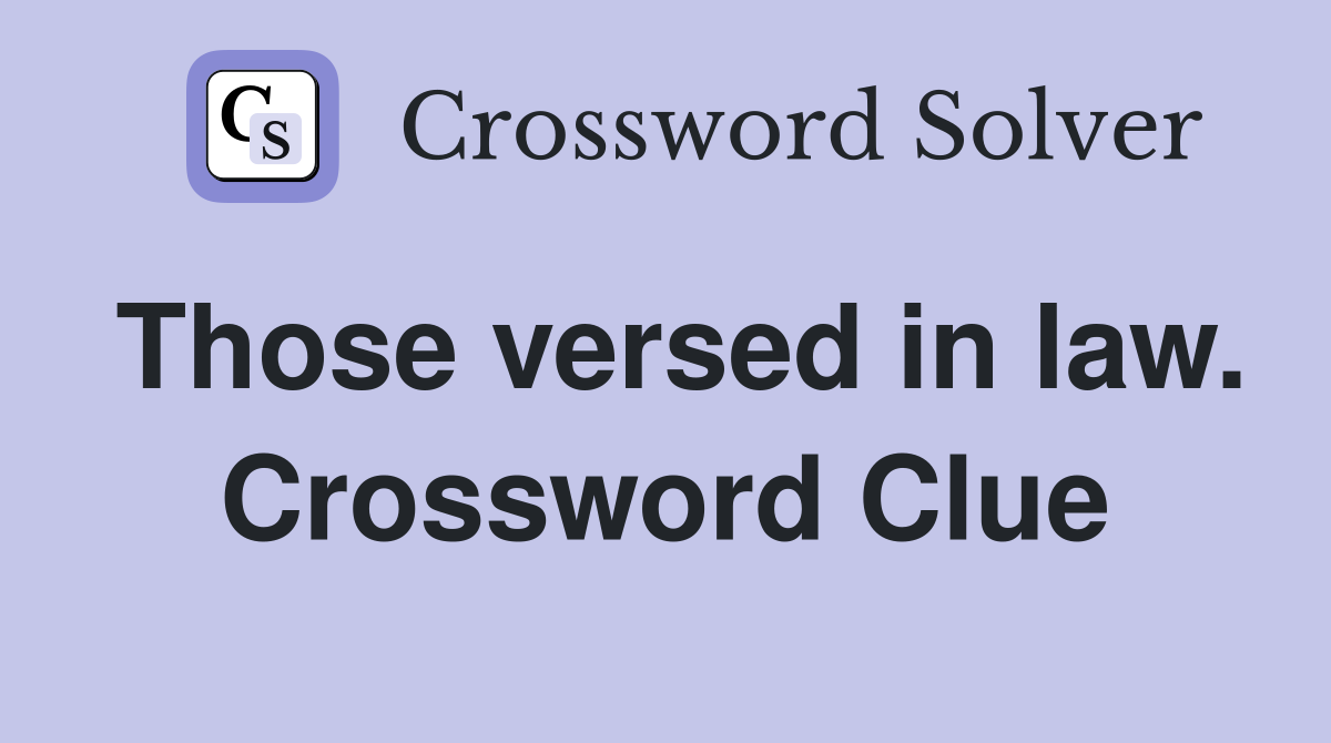 Those versed in law. Crossword Clue