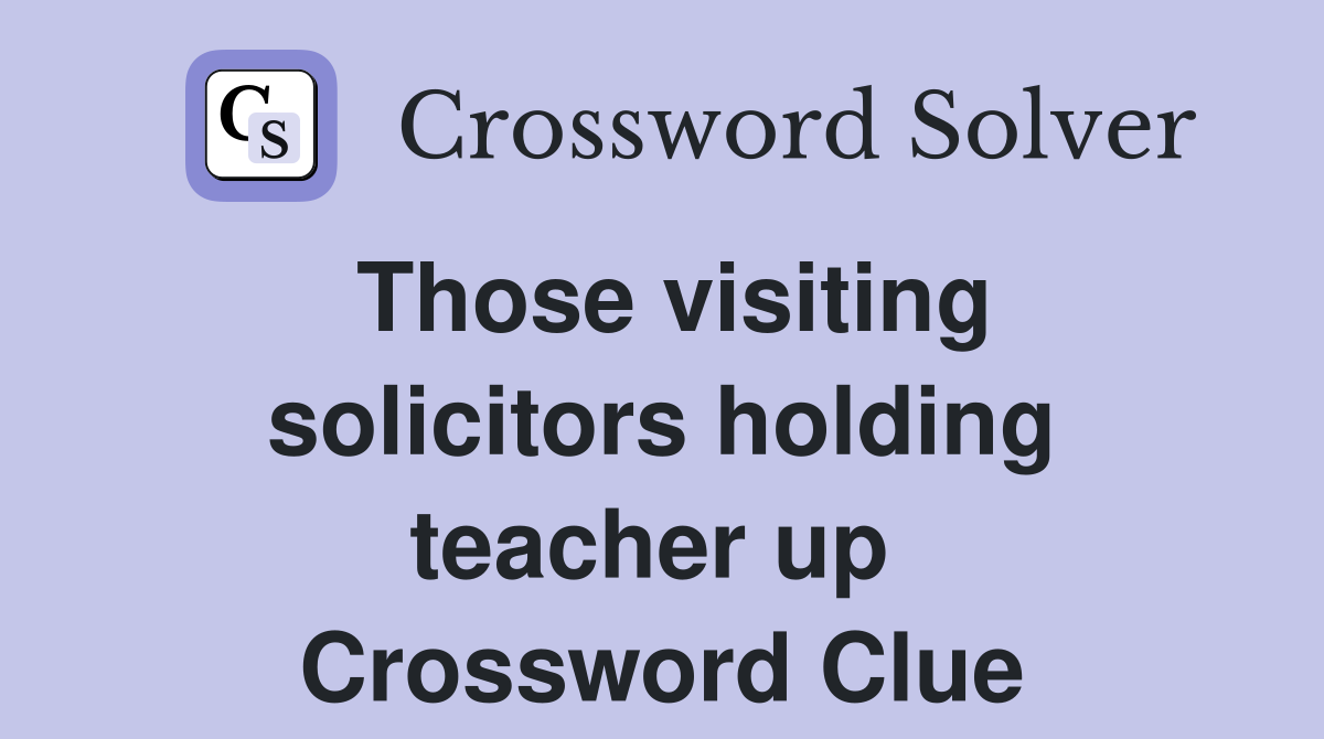 Those visiting solicitors holding teacher up  Crossword Clue