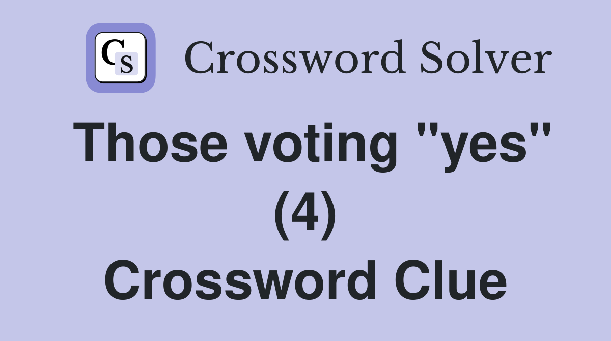 Those voting "yes" (4) Crossword Clue