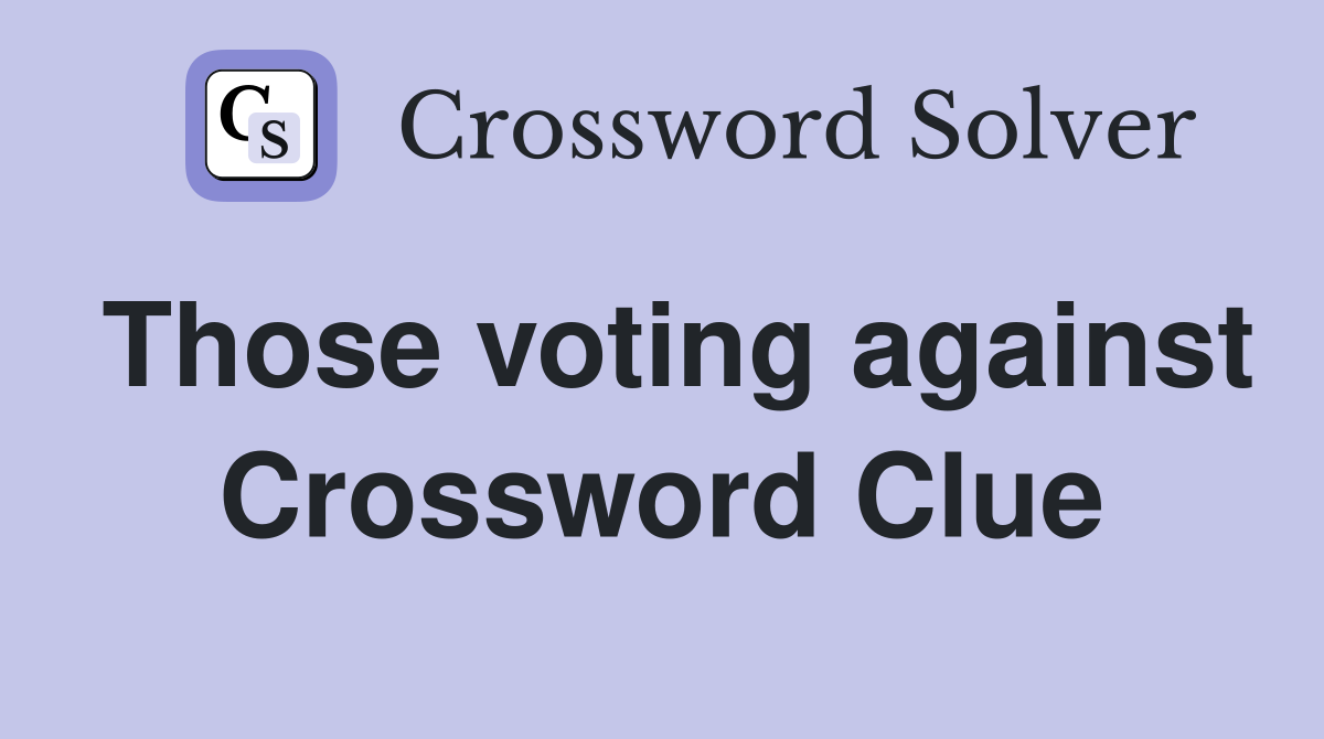 Those voting against Crossword Clue