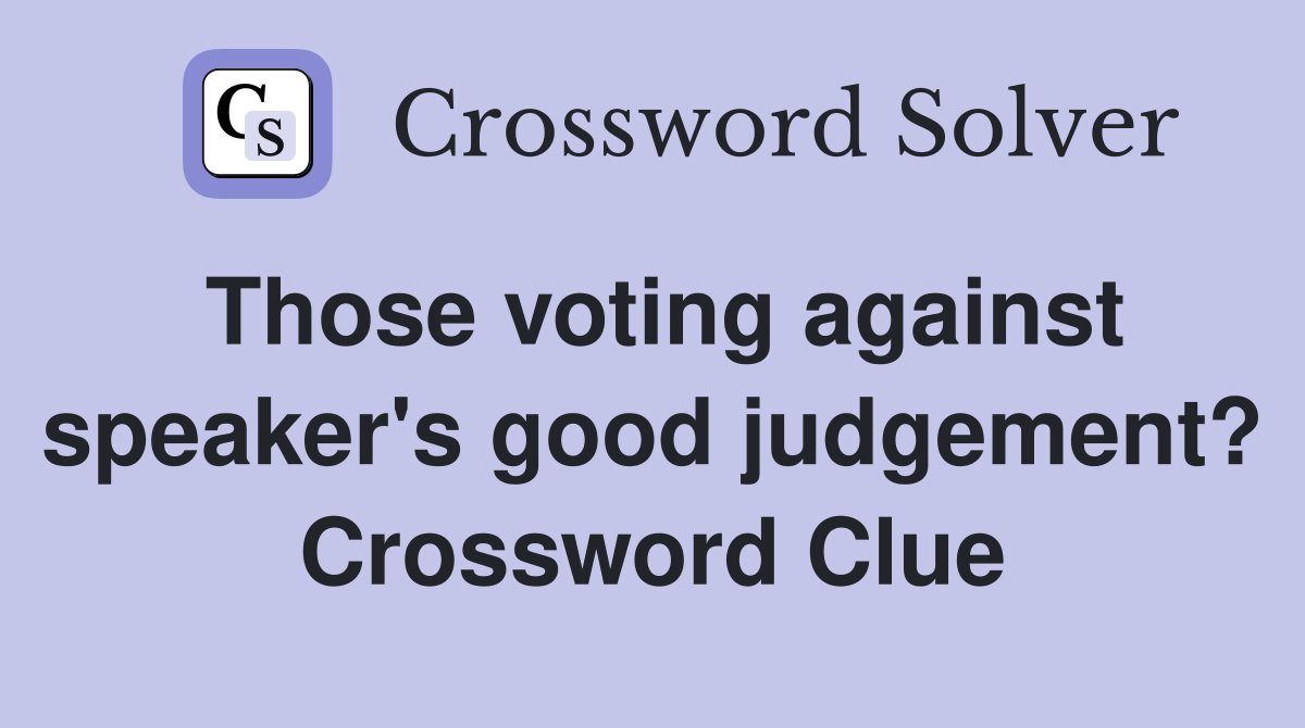 Those voting against speaker's good judgement? Crossword Clue