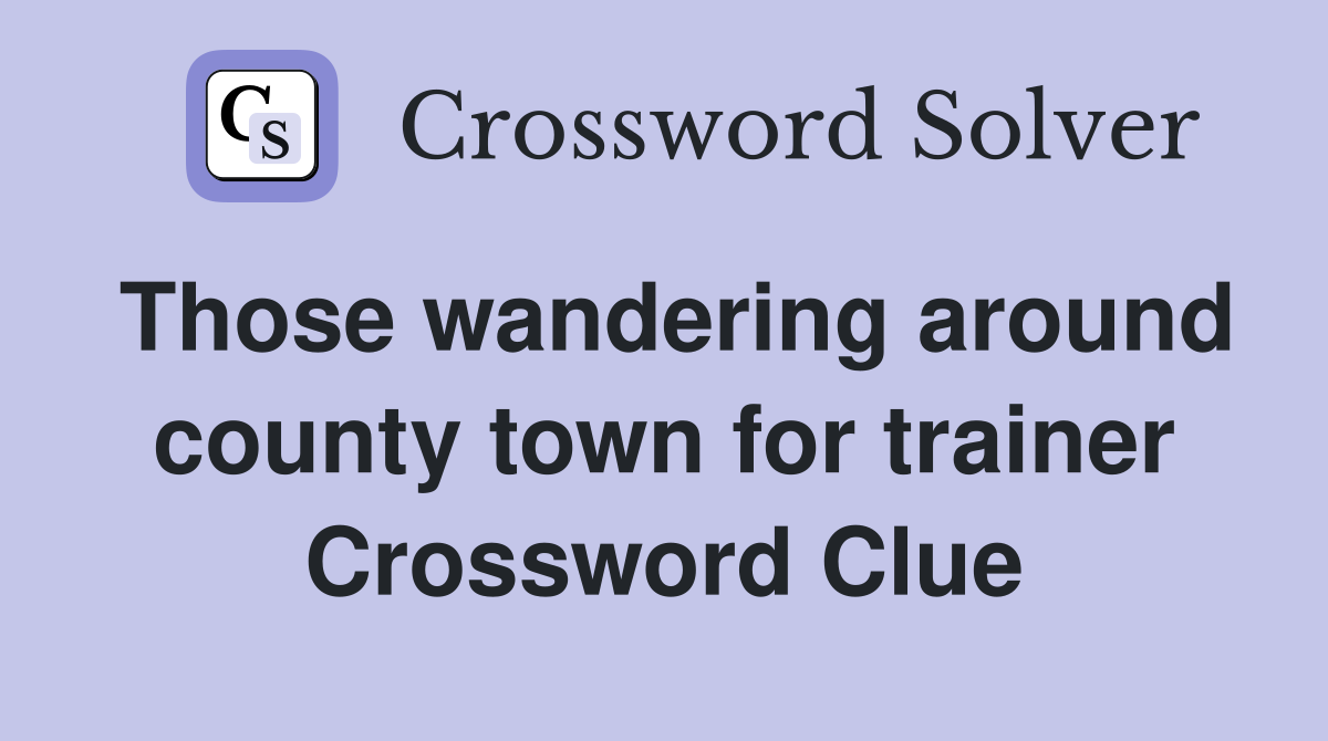 Those wandering around county town for trainer Crossword Clue