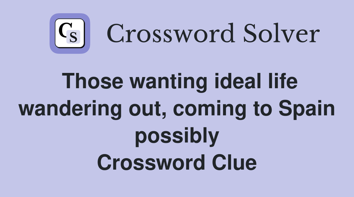 Those wanting ideal life wandering out, coming to Spain possibly Crossword Clue