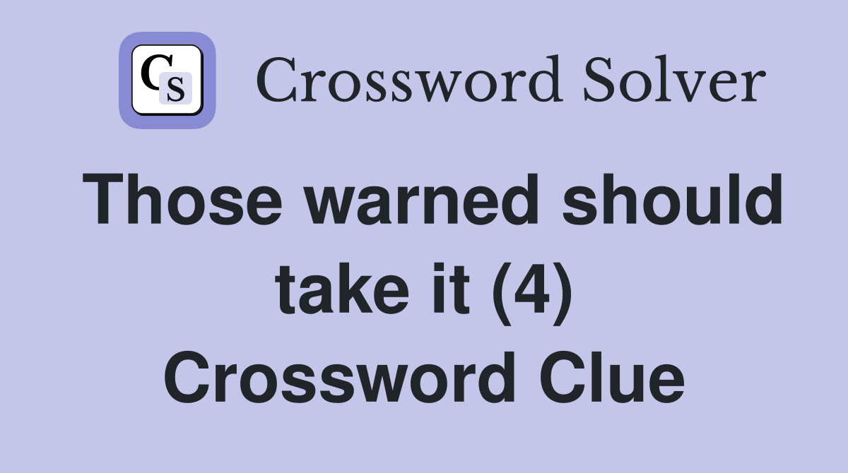 Those warned should take it (4) Crossword Clue