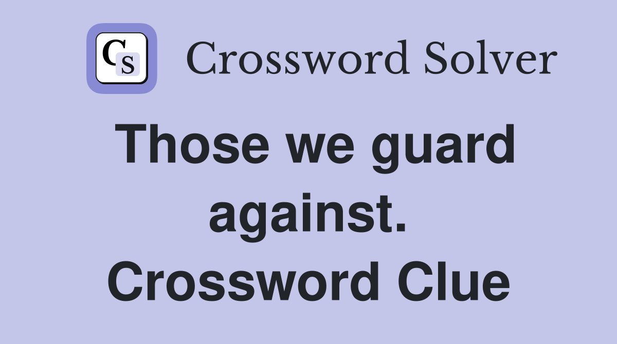 Those we guard against. Crossword Clue