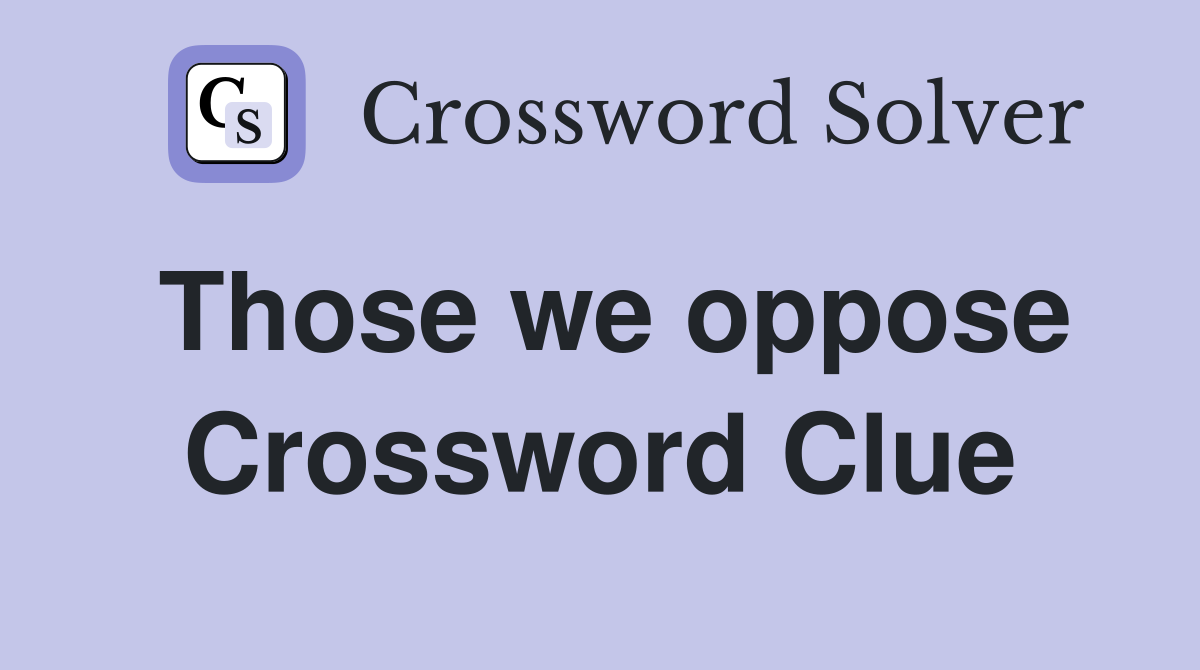 Those we oppose Crossword Clue
