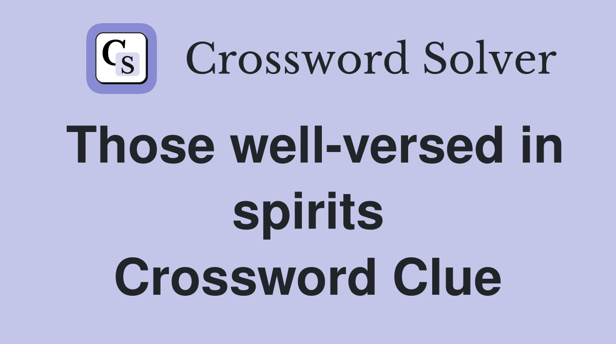 Those well-versed in spirits Crossword Clue