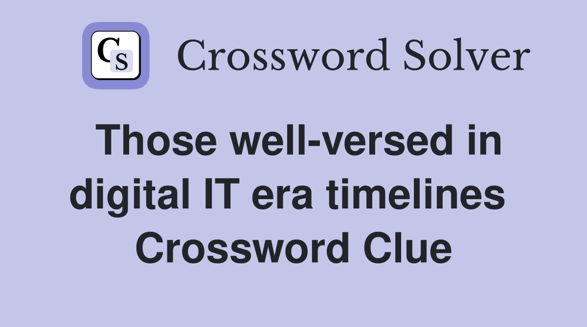 Those well-versed in digital IT era timelines  Crossword Clue