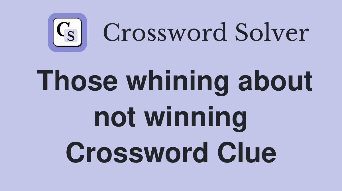 Those whining about not winning Crossword Clue