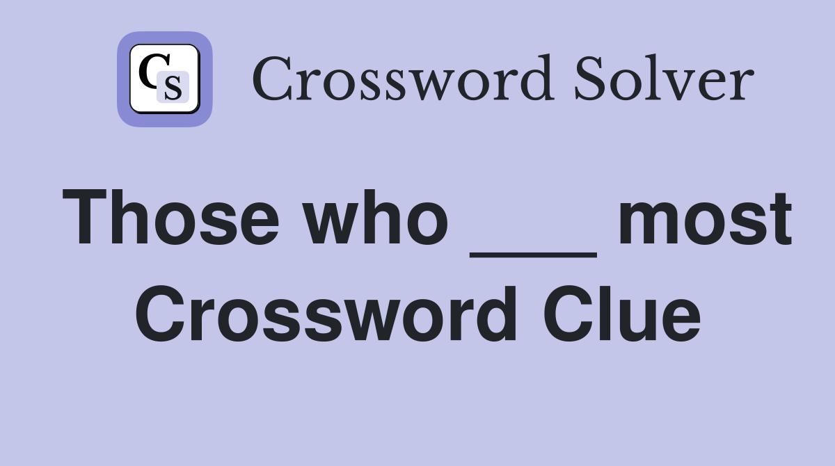 Those who ___ most Crossword Clue
