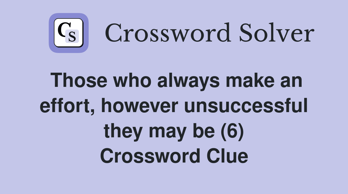 Those who always make an effort, however unsuccessful they may be (6) Crossword Clue