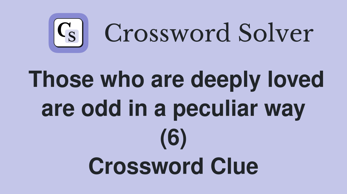 Those who are deeply loved are odd in a peculiar way (6) Crossword Clue
