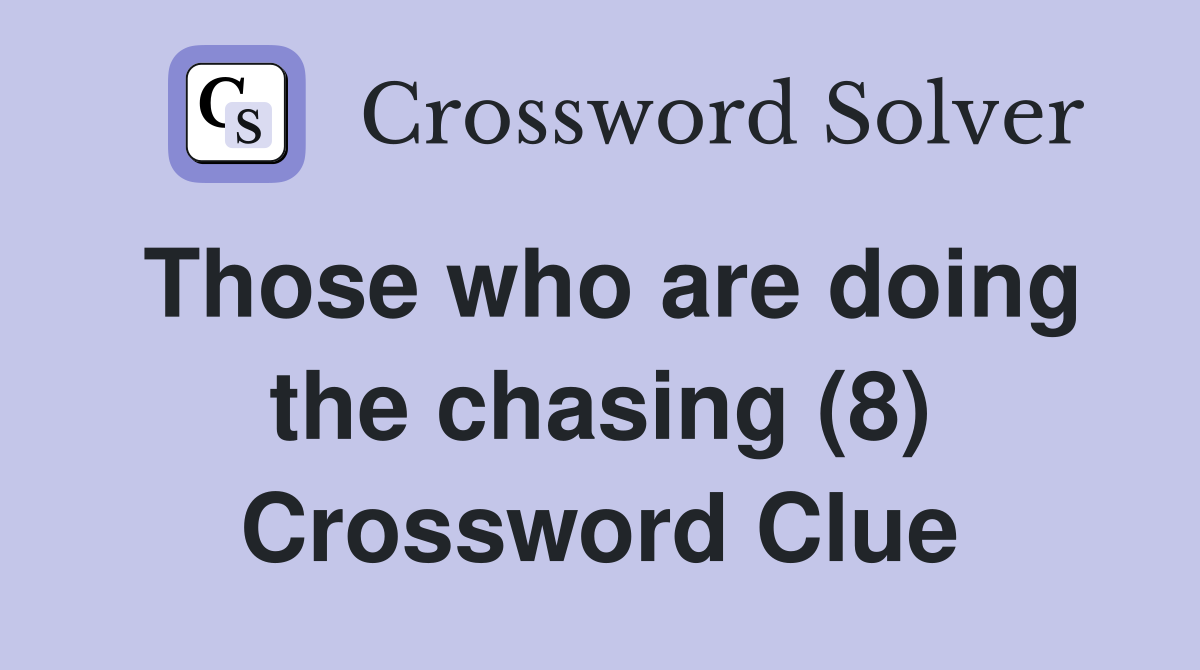Those who are doing the chasing (8) Crossword Clue