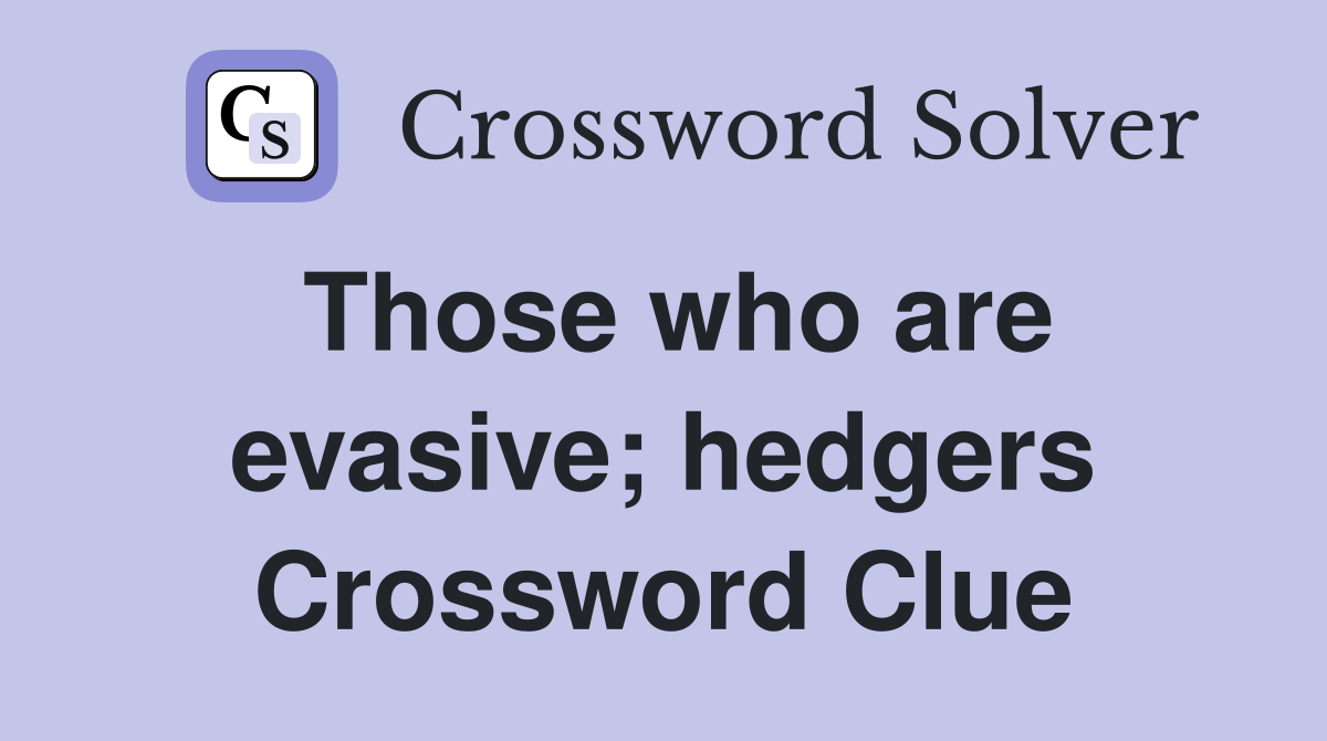 Those who are evasive; hedgers Crossword Clue