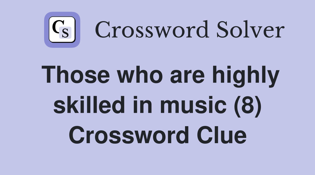 Those who are highly skilled in music (8) Crossword Clue
