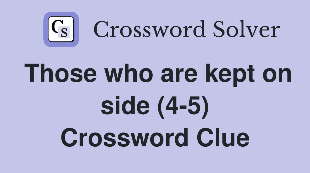 Those who are kept on side (4-5) Crossword Clue