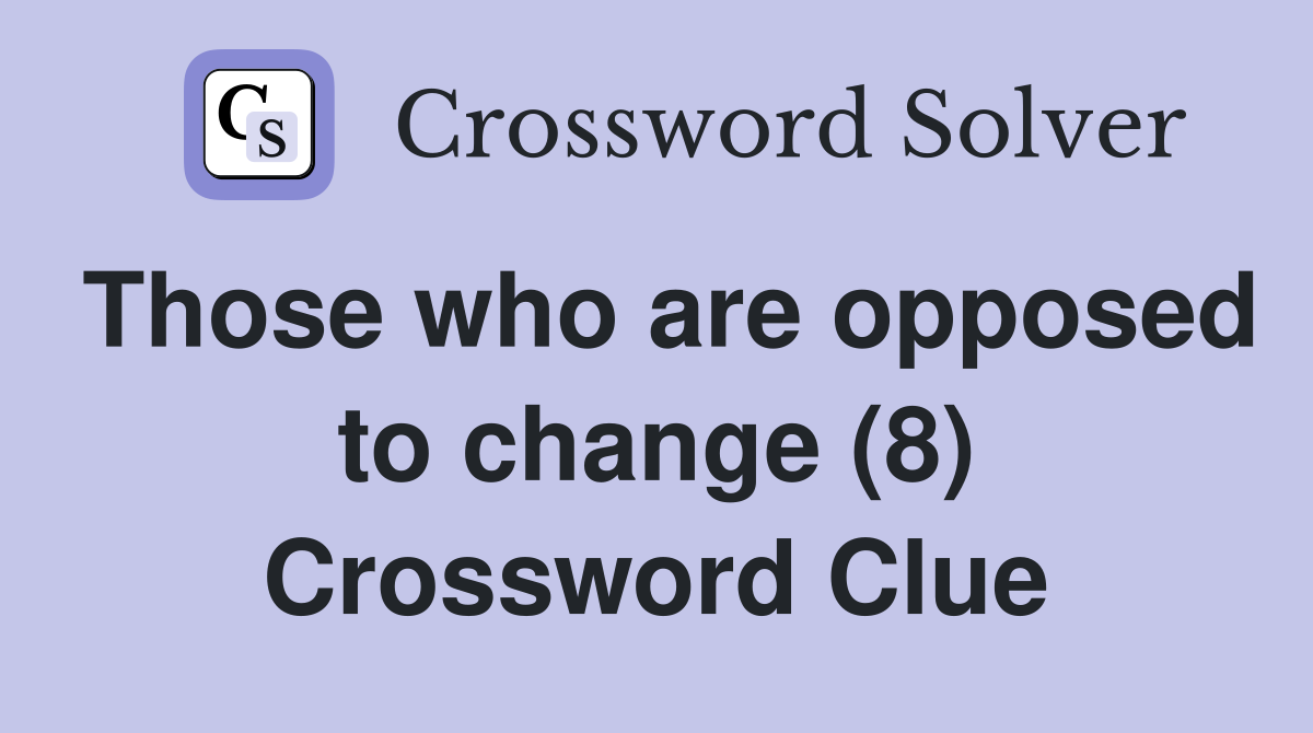 Those who are opposed to change (8) Crossword Clue
