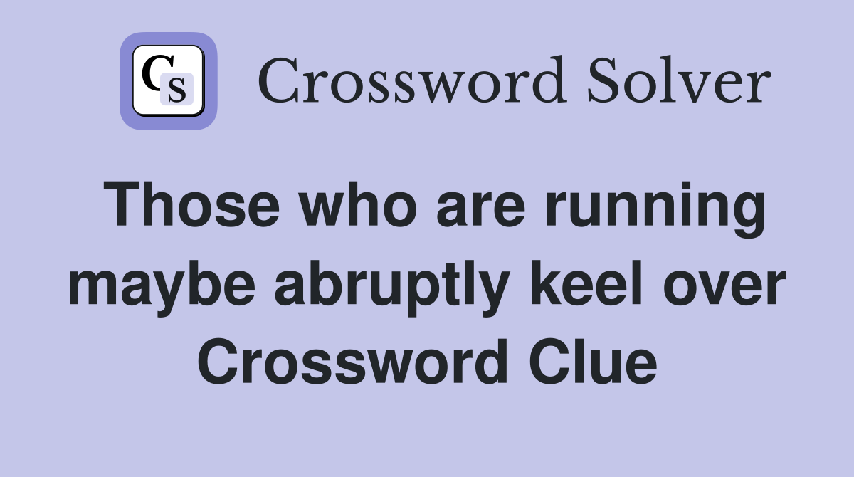 Those who are running maybe abruptly keel over Crossword Clue