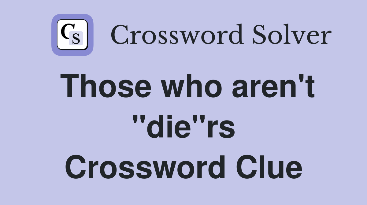 Those who aren't "die"rs Crossword Clue