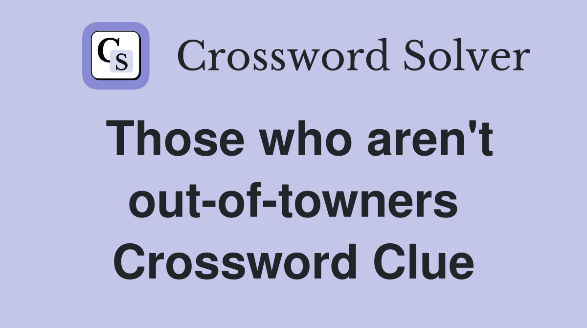 Those who aren't out-of-towners Crossword Clue
