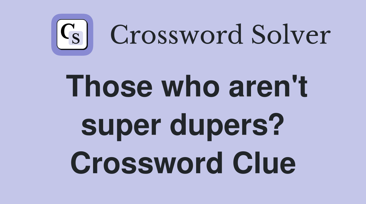 Those who aren't super dupers? Crossword Clue