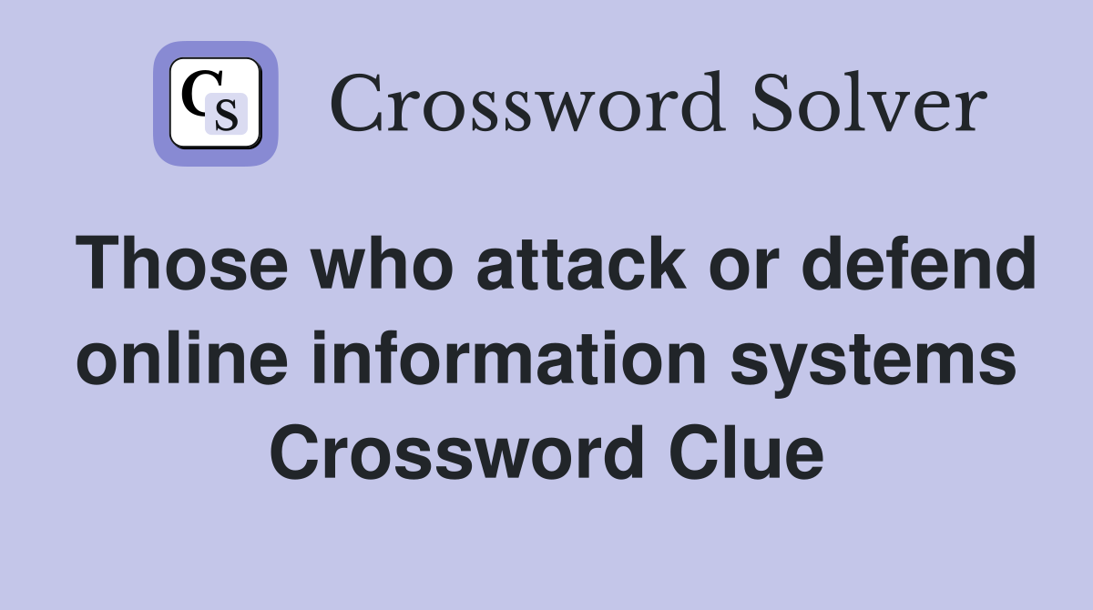 Those who attack or defend online information systems Crossword Clue