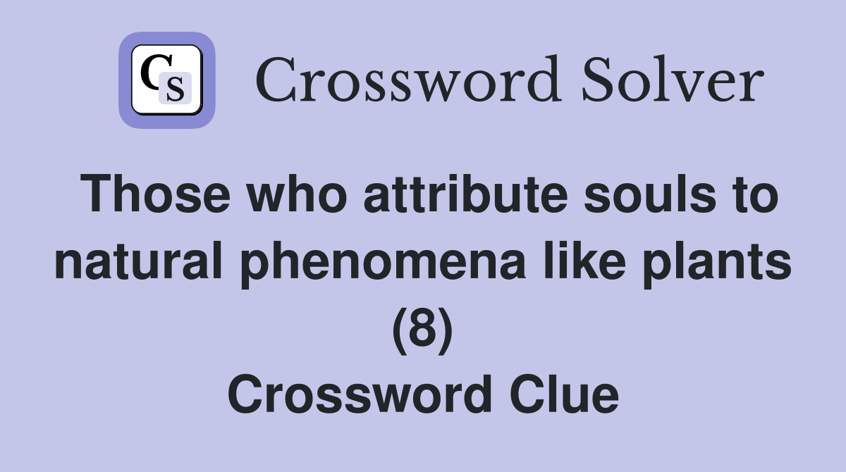 Those who attribute souls to natural phenomena like plants (8) Crossword Clue