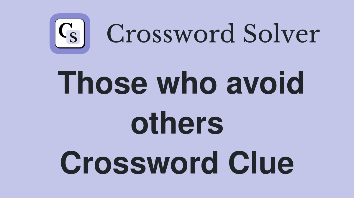 Those who avoid others Crossword Clue